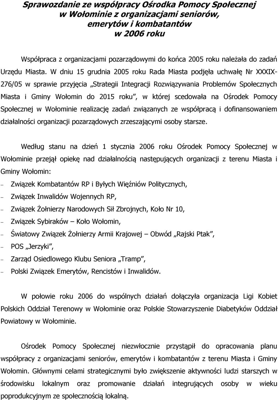 W dniu 15 grudnia 2005 roku Rada Miasta podjęła uchwałę Nr XXXIX- 276/05 w sprawie przyjęcia Strategii Integracji Rozwiązywania Problemów Społecznych Miasta i Gminy Wołomin do 2015 roku, w której