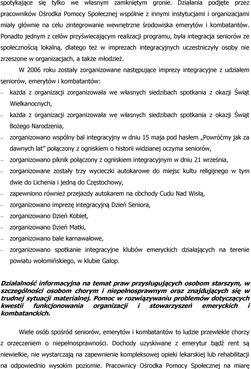 Ponadto jednym z celów przyświecającym realizacji programu, była integracja seniorów ze społecznością lokalną, dlatego też w imprezach integracyjnych uczestniczyły osoby nie zrzeszone w