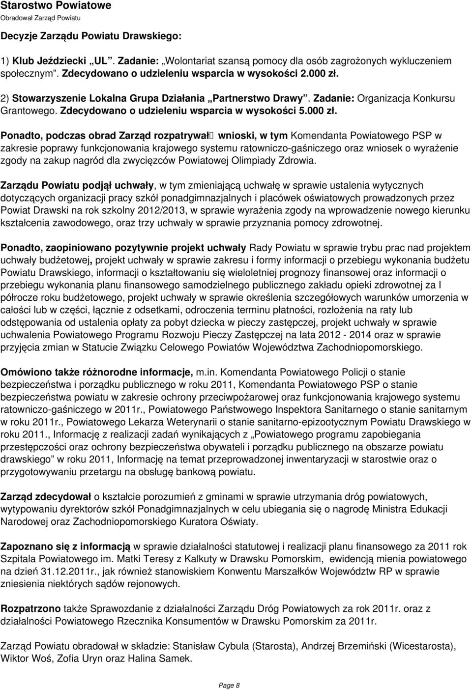 Ponadto, podczas obrad Zarząd rozpatrywał wnioski, w tym Komendanta Powiatowego PSP w zakresie poprawy funkcjonowania krajowego systemu ratowniczo-gaśniczego oraz wniosek o wyrażenie zgody na zakup