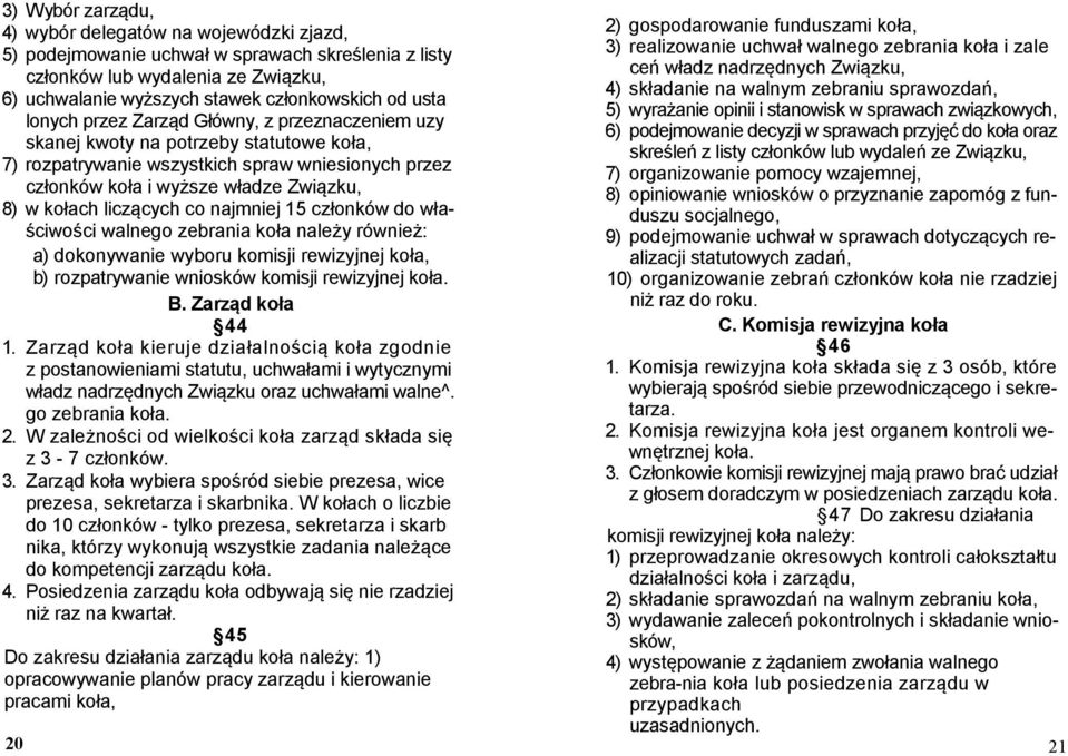 liczących co najmniej 15 członków do właściwości walnego zebrania koła należy również: a) dokonywanie wyboru komisji rewizyjnej koła, b) rozpatrywanie wniosków komisji rewizyjnej koła. B.