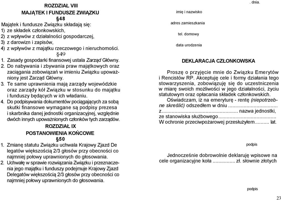 Do nabywania i zbywania praw majątkowych oraz zaciągania zobowiązań w imieniu Związku upoważniony jest Zarząd Główny. 3.