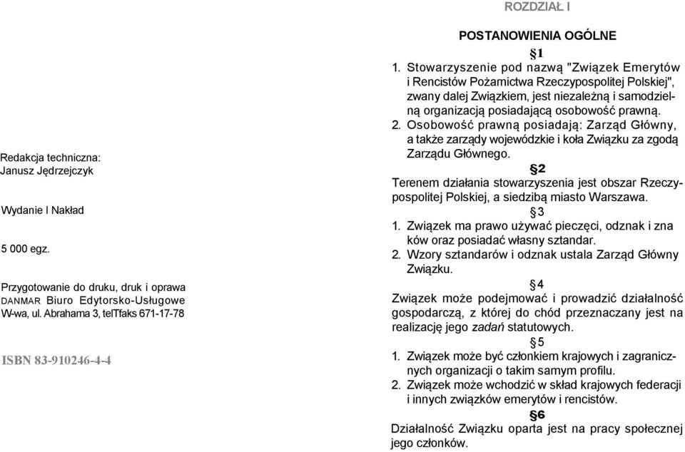 Stowarzyszenie pod nazwą "Związek Emerytów i Rencistów Pożarnictwa Rzeczypospolitej Polskiej", zwany dalej Związkiem, jest niezależną i samodzielną organizacją posiadającą osobowość prawną. 2.