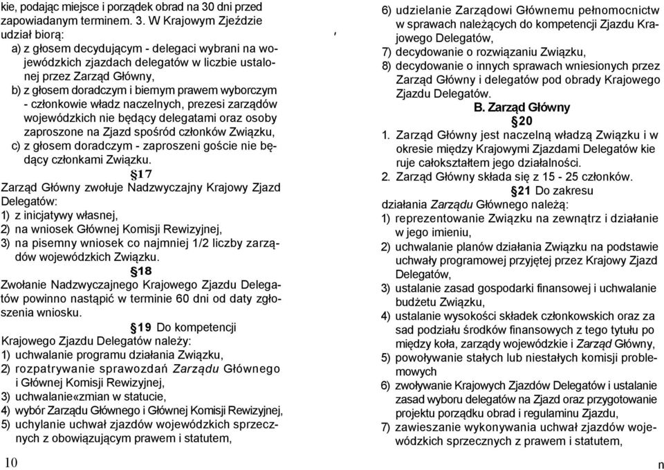 W Krajowym Zjeździe udział biorą: a) z głosem decydującym - delegaci wybrani na wojewódzkich zjazdach delegatów w liczbie ustalonej przez Zarząd Główny, b) z głosem doradczym i biernym prawem