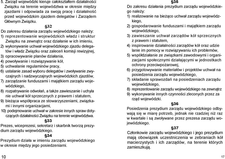 32 Do zakresu działania zarządu wojewódzkiego należy: 1) reprezentowanie wojewódzkich władz i struktur Związku na zewnątrz oraz działanie w ich imieniu, 2) wykonywanie uchwał wojewódzkiego zjazdu