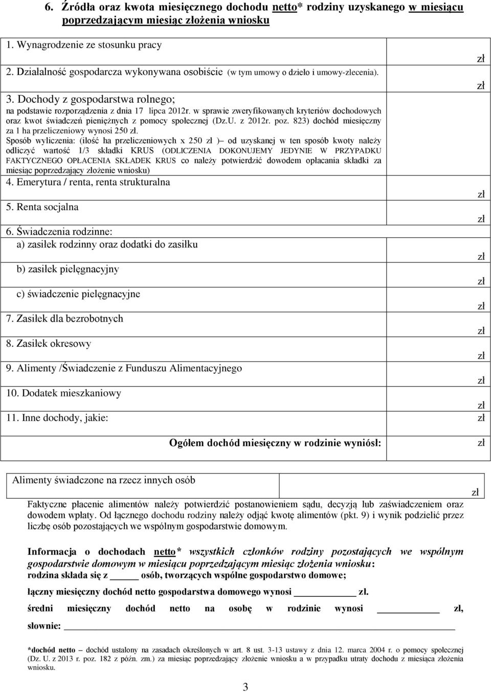 w sprawie zweryfikowanych kryteriów dochodowych oraz kwot świadczeń pieniężnych z pomocy społecznej (Dz.U. z 2012r. poz. 823) dochód miesięczny za 1 ha przeliczeniowy wynosi 250.