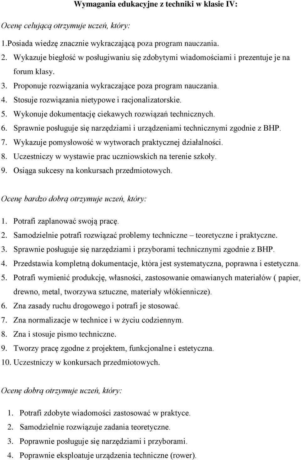 Stosuje rozwiązania nietypowe i racjonalizatorskie. 5. Wykonuje dokumentację ciekawych rozwiązań technicznych. 6. Sprawnie posługuje się narzędziami i urządzeniami technicznymi zgodnie z BHP. 7.