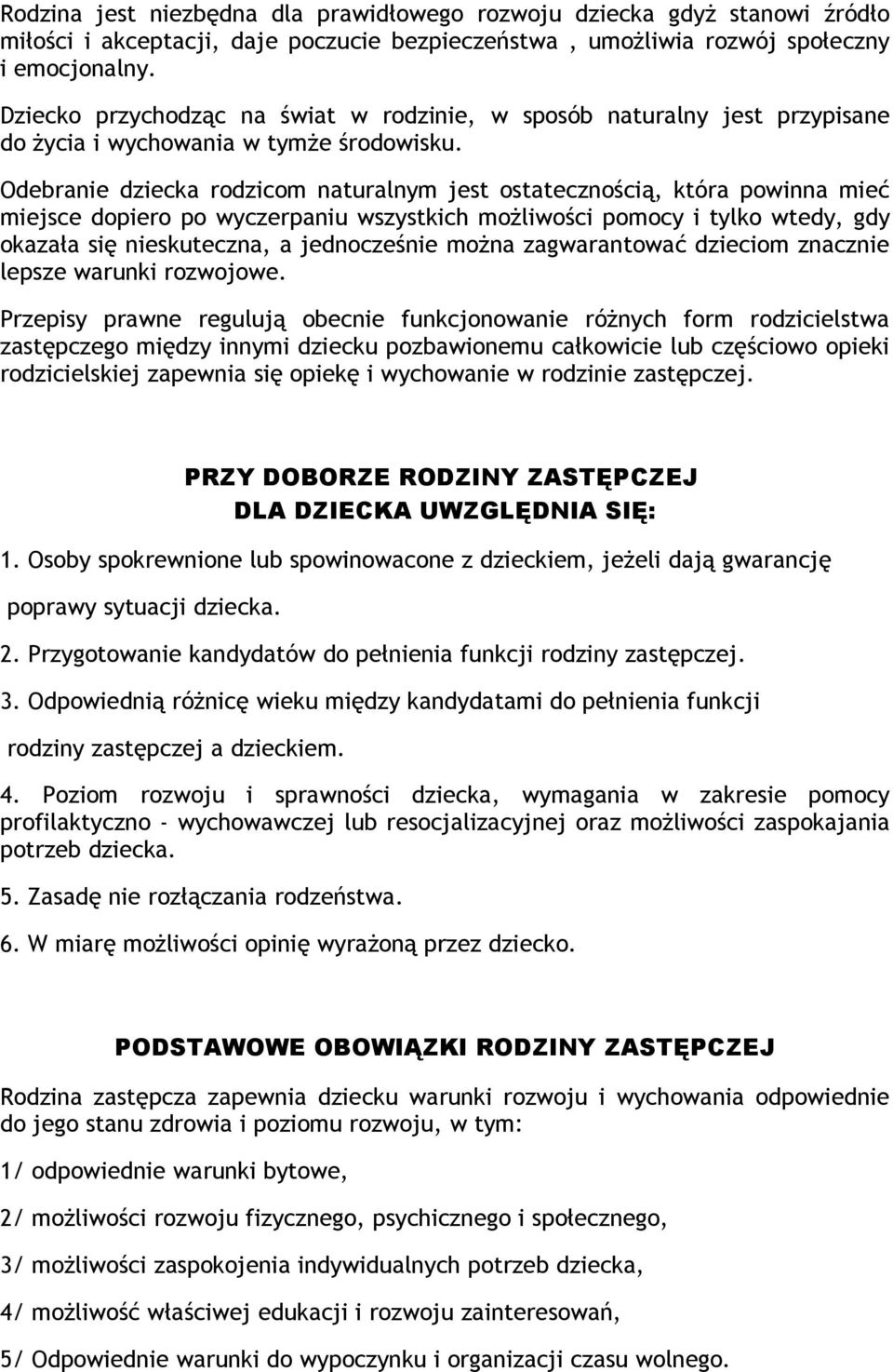 Odebranie dziecka rodzicom naturalnym jest ostatecznością, która powinna mieć miejsce dopiero po wyczerpaniu wszystkich możliwości pomocy i tylko wtedy, gdy okazała się nieskuteczna, a jednocześnie