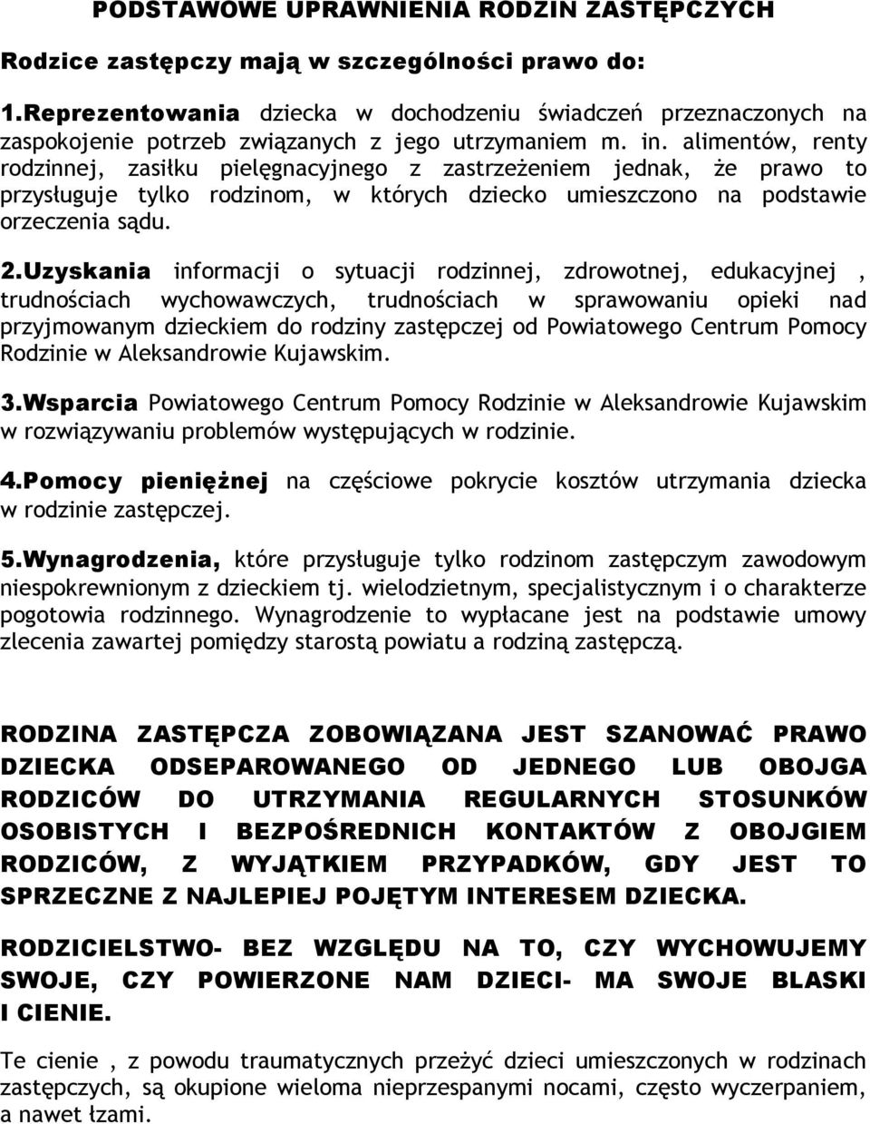 alimentów, renty rodzinnej, zasiłku pielęgnacyjnego z zastrzeżeniem jednak, że prawo to przysługuje tylko rodzinom, w których dziecko umieszczono na podstawie orzeczenia sądu. 2.