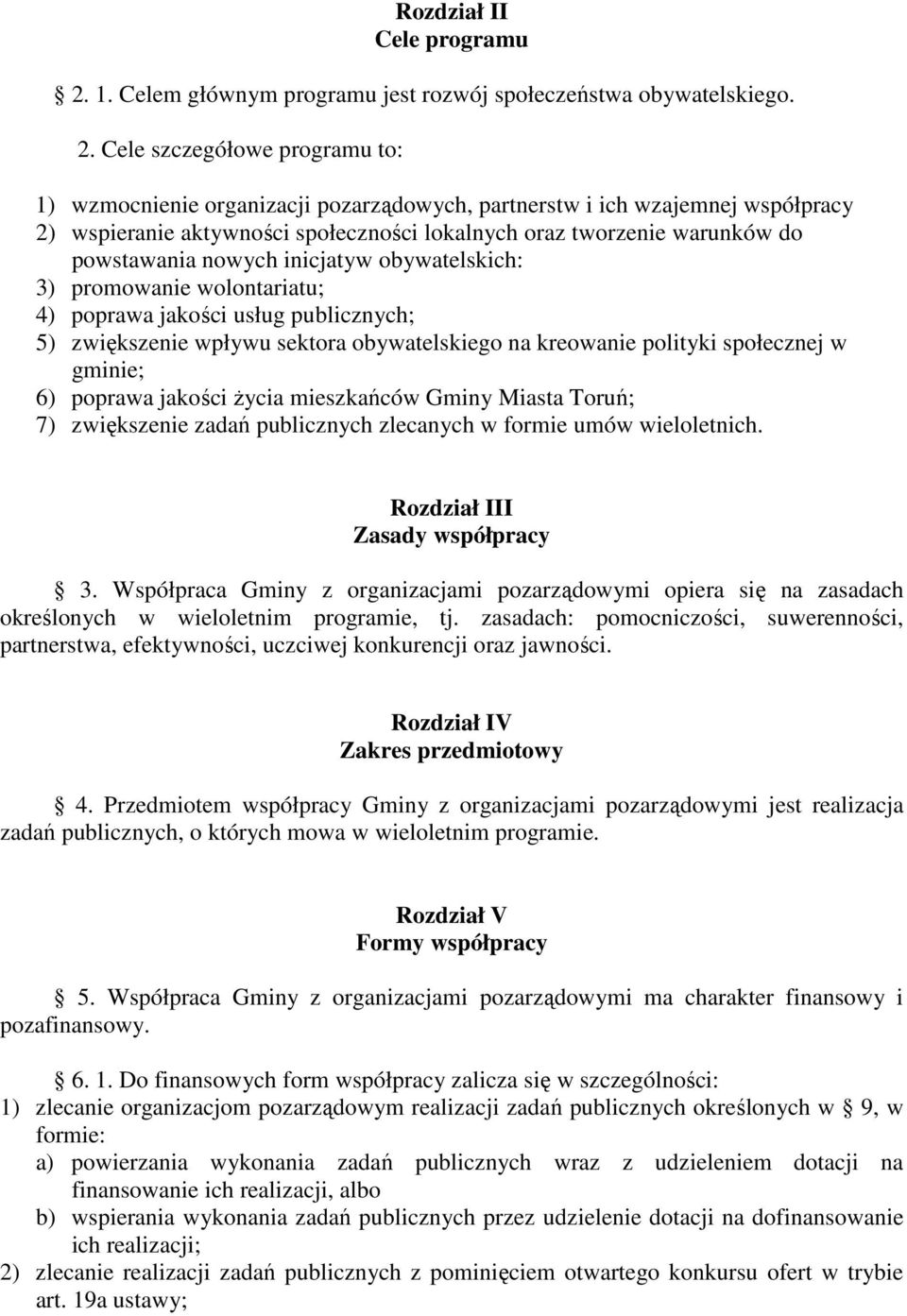 Cele szczegółowe programu to: 1) wzmocnienie organizacji pozarządowych, partnerstw i ich wzajemnej współpracy 2) wspieranie aktywności społeczności lokalnych oraz tworzenie warunków do powstawania