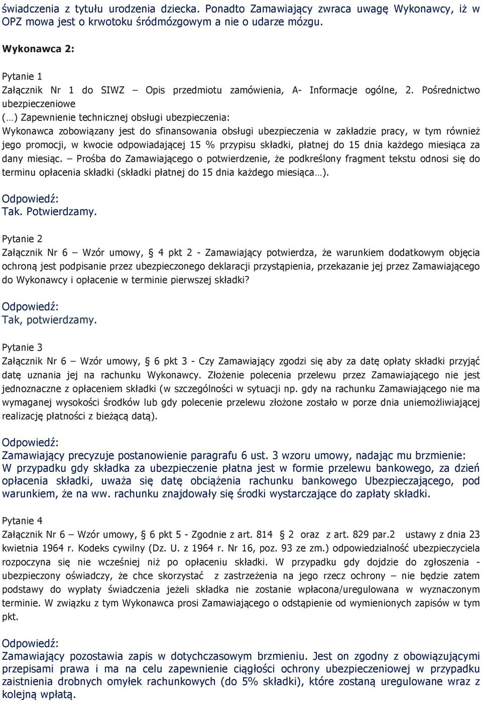 Pośrednictwo ubezpieczeniowe ( ) Zapewnienie technicznej obsługi ubezpieczenia: Wykonawca zobowiązany jest do sfinansowania obsługi ubezpieczenia w zakładzie pracy, w tym również jego promocji, w