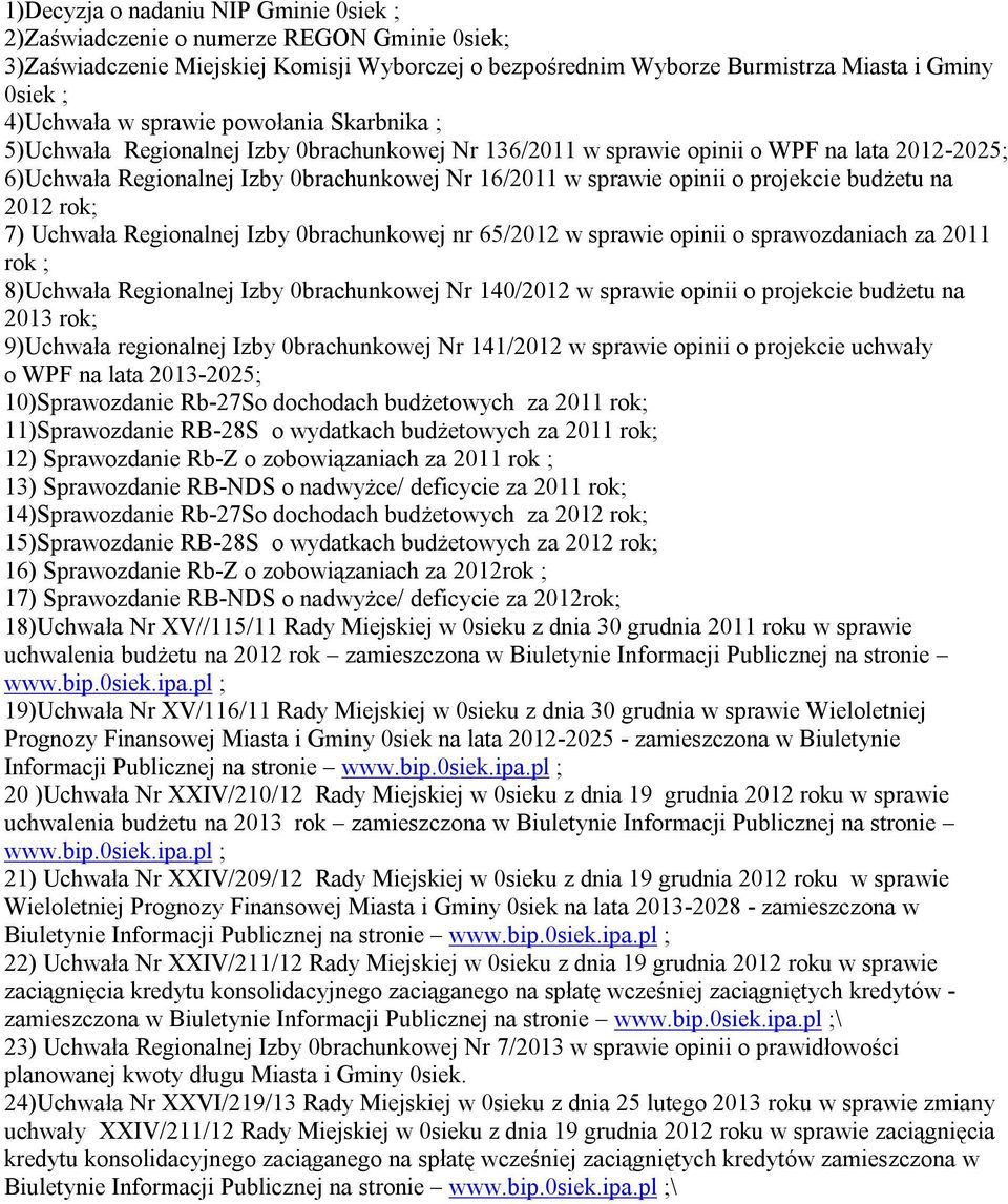 projekcie budżetu na 2012 rok; 7) Uchwała Regionalnej Izby 0brachunkowej nr 65/2012 w sprawie opinii o sprawozdaniach za 2011 rok ; 8)Uchwała Regionalnej Izby 0brachunkowej Nr 140/2012 w sprawie