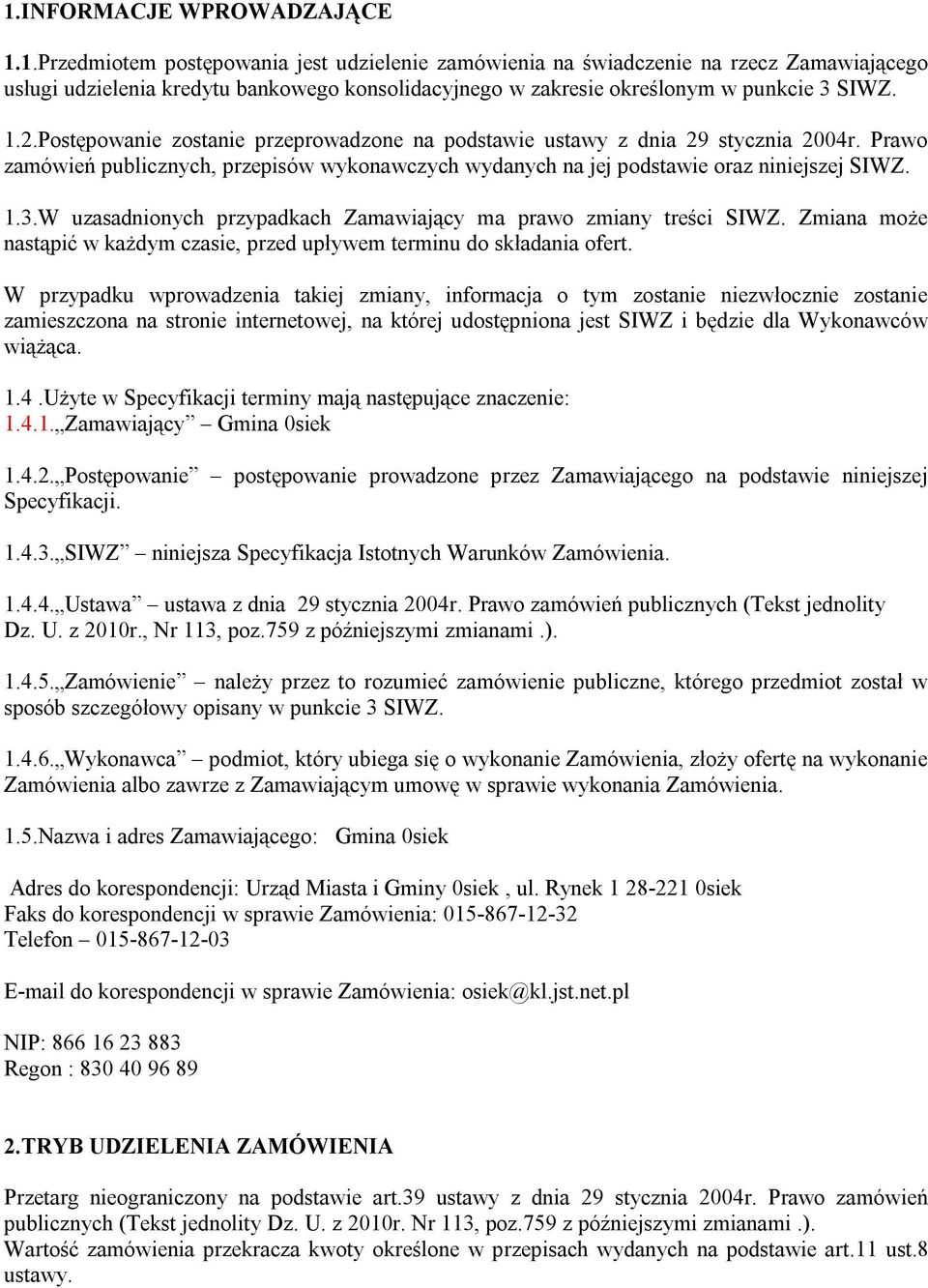 W uzasadnionych przypadkach Zamawiający ma prawo zmiany treści SIWZ. Zmiana może nastąpić w każdym czasie, przed upływem terminu do składania ofert.