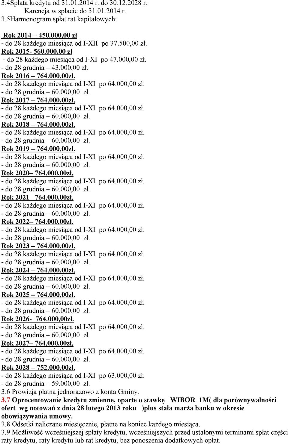 000,00zł. Rok 2021 764.000,00zł. Rok 2022 764.000,00zł. Rok 2023 764.000,00zł. Rok 2024 764.000,00zł. Rok 2025 764.000,00zł. Rok 2026-764.000,00zł. Rok 2027 764.000,00zł. Rok 2028 752.000,00zł. - do 28 każdego miesiąca od I-XI po 63.