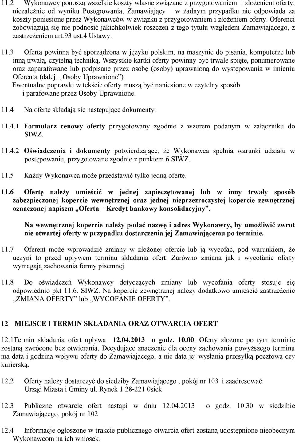 Oferenci zobowiązują się nie podnosić jakichkolwiek roszczeń z tego tytułu względem Zamawiającego, z zastrzeżeniem art.93 ust.4 Ustawy. 11.