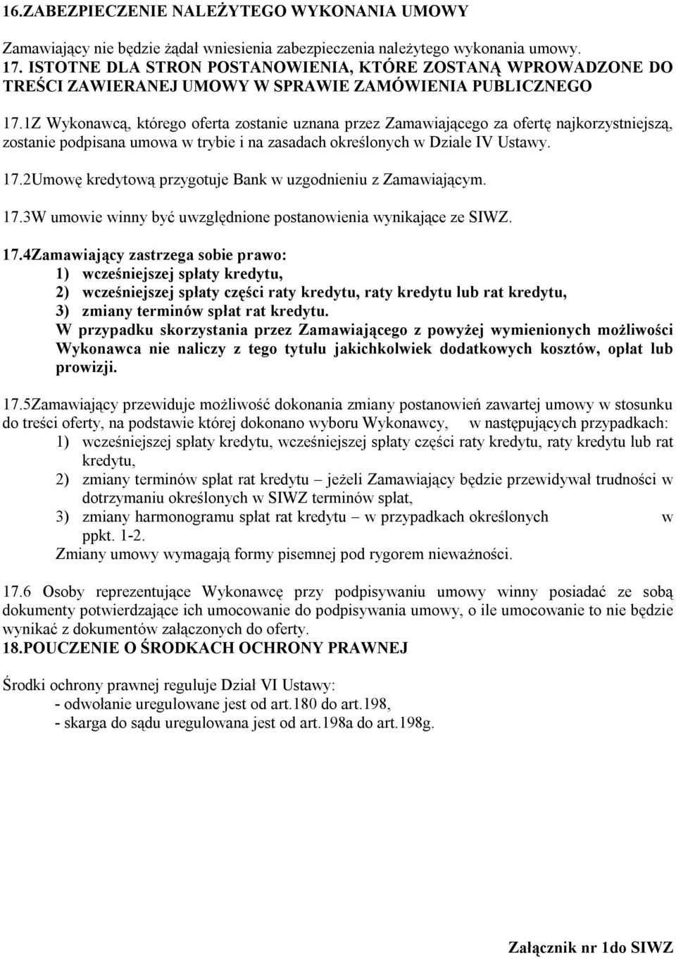 1Z Wykonawcą, którego oferta zostanie uznana przez Zamawiającego za ofertę najkorzystniejszą, zostanie podpisana umowa w trybie i na zasadach określonych w Dziale IV Ustawy. 17.