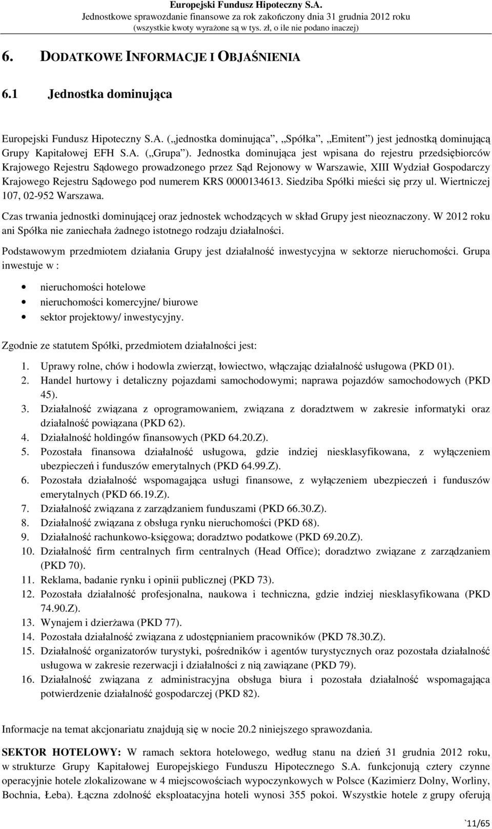 KRS 0000134613. Siedziba Spółki mieści się przy ul. Wiertniczej 107, 02-952 Warszawa. Czas trwania jednostki dominującej oraz jednostek wchodzących w skład Grupy jest nieoznaczony.