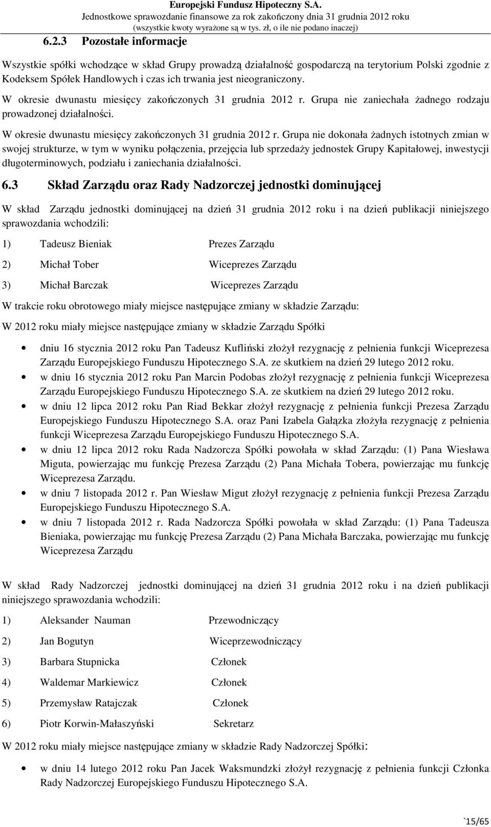 Grupa nie dokonała żadnych istotnych zmian w swojej strukturze, w tym w wyniku połączenia, przejęcia lub sprzedaży jednostek Grupy Kapitałowej, inwestycji długoterminowych, podziału i zaniechania