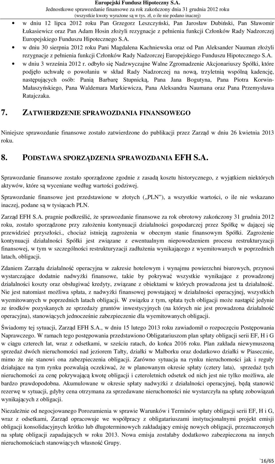 w dniu 30 sierpnia 2012 roku Pani Magdalena Kachniewska oraz od Pan Aleksander Nauman złożyli rezygnacje z pełnienia funkcji Członków Rady Nadzorczej Europejskiego  w dniu 3 września 2012 r.