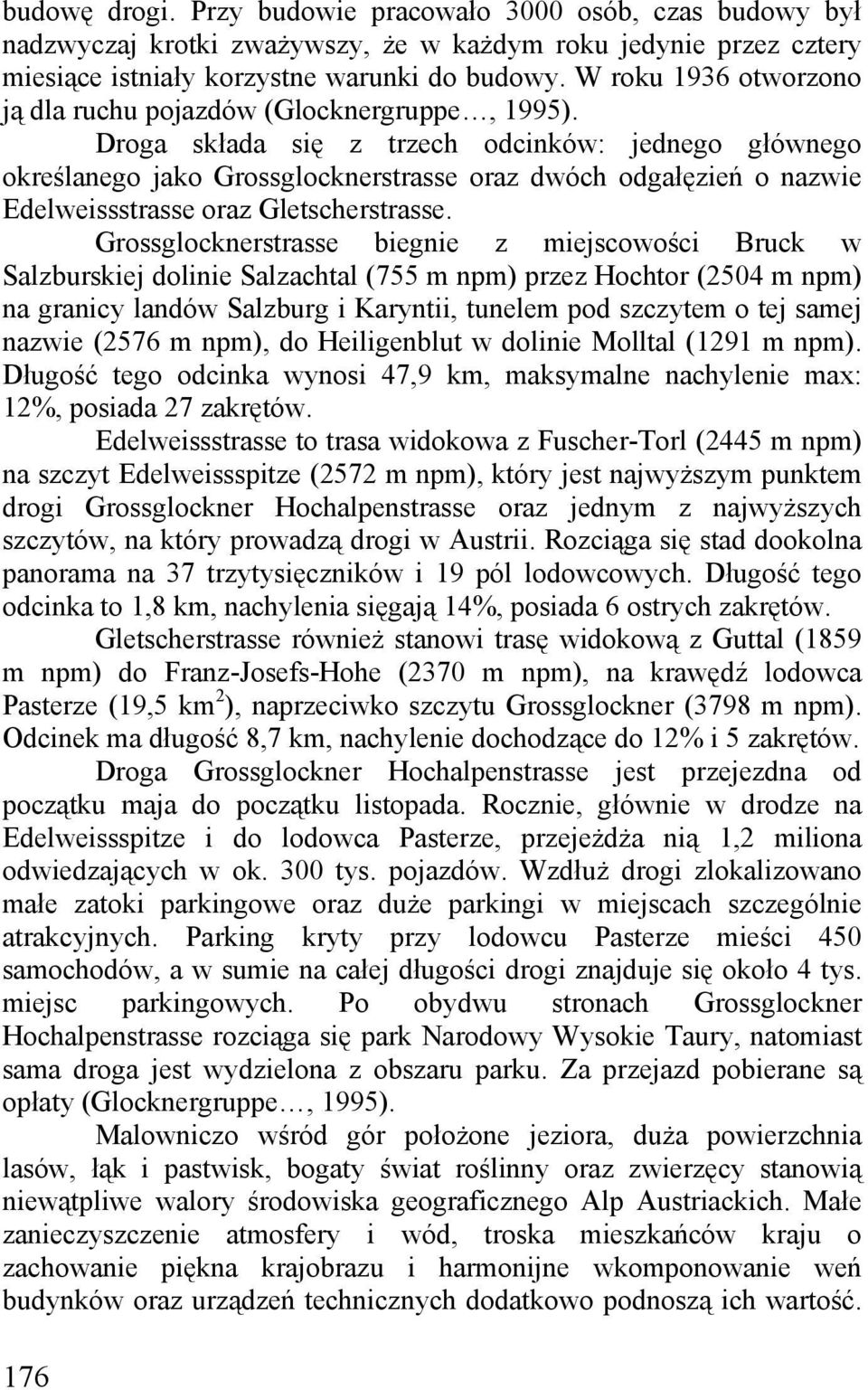 Droga składa się z trzech odcinków: jednego głównego określanego jako Grossglocknerstrasse oraz dwóch odgałęzień o nazwie Edelweissstrasse oraz Gletscherstrasse.