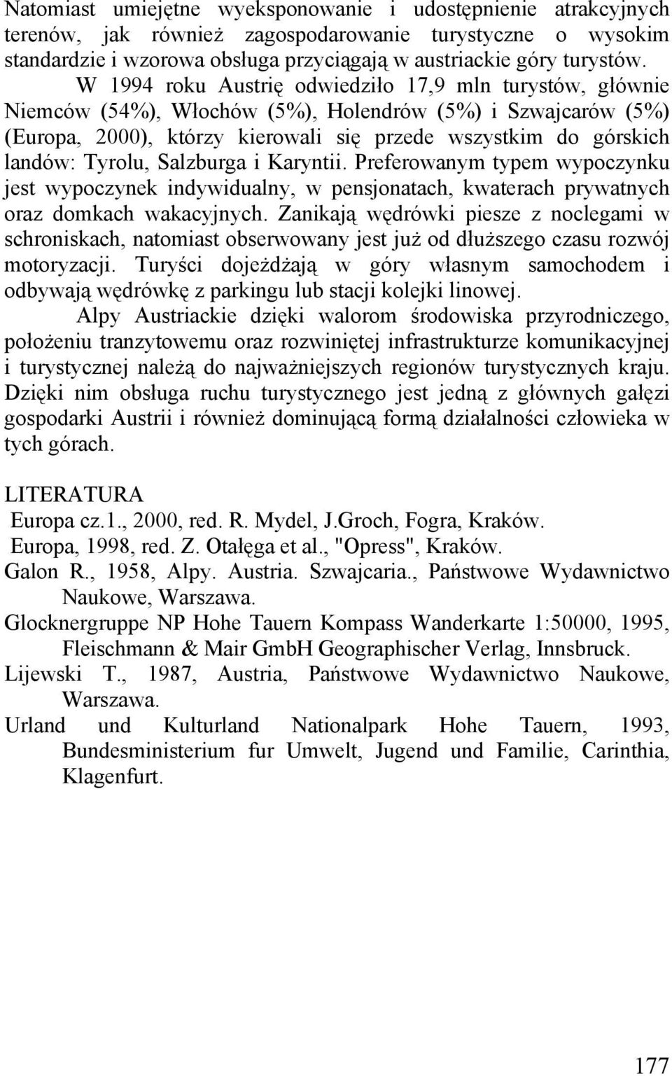 Tyrolu, Salzburga i Karyntii. Preferowanym typem wypoczynku jest wypoczynek indywidualny, w pensjonatach, kwaterach prywatnych oraz domkach wakacyjnych.