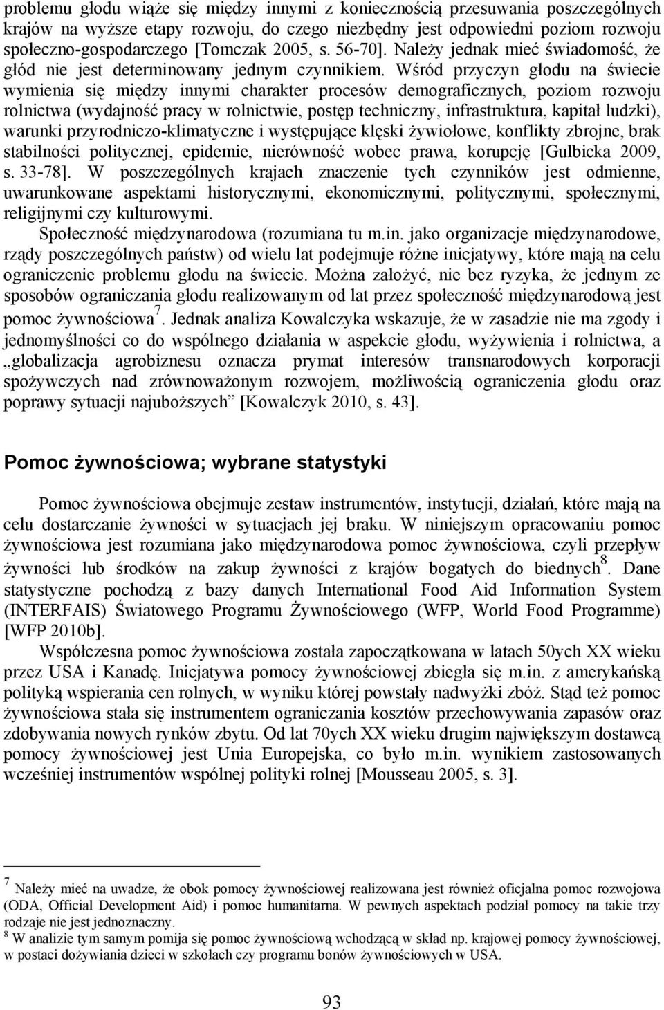 Wśród przyczyn głodu na świecie wymienia się między innymi charakter procesów demograficznych, poziom rozwoju rolnictwa (wydajność pracy w rolnictwie, postęp techniczny, infrastruktura, kapitał