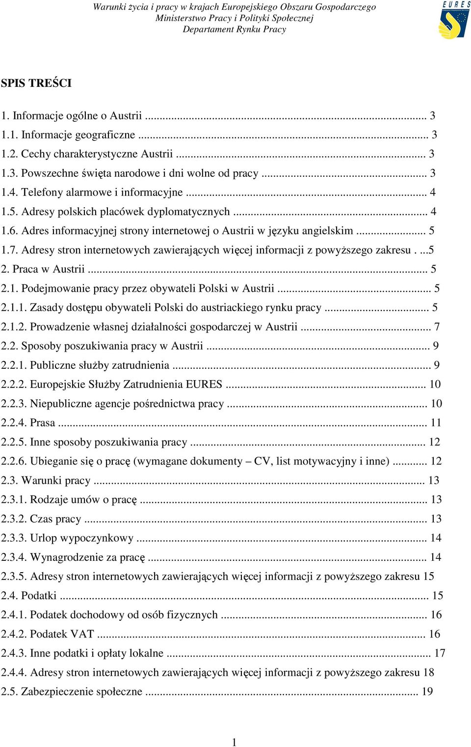 Adresy stron internetowych zawierających więcej informacji z powyŝszego zakresu....5 2. Praca w Austrii... 5 2.1. Podejmowanie pracy przez obywateli Polski w Austrii... 5 2.1.1. Zasady dostępu obywateli Polski do austriackiego rynku pracy.