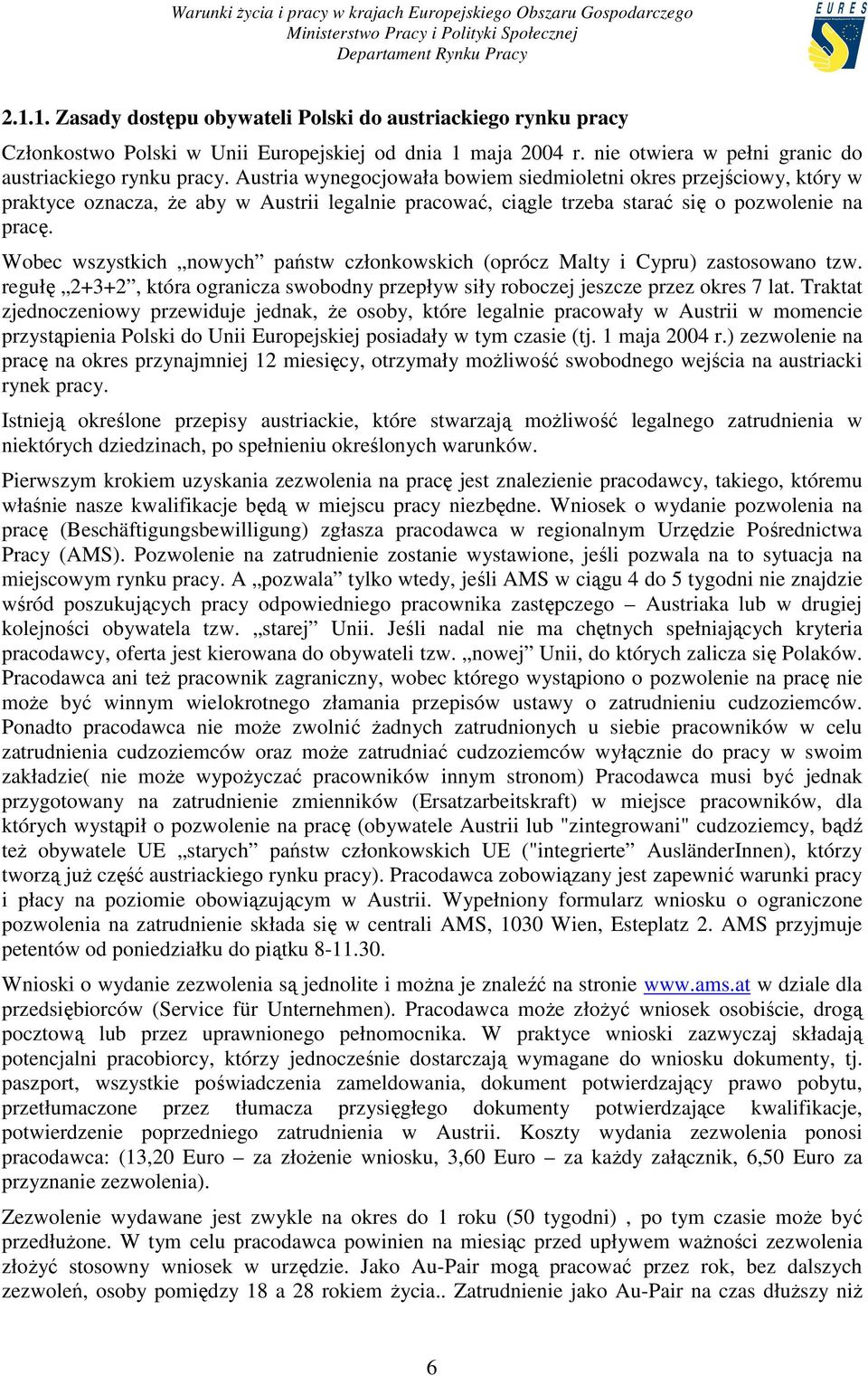 Wobec wszystkich nowych państw członkowskich (oprócz Malty i Cypru) zastosowano tzw. regułę 2+3+2, która ogranicza swobodny przepływ siły roboczej jeszcze przez okres 7 lat.