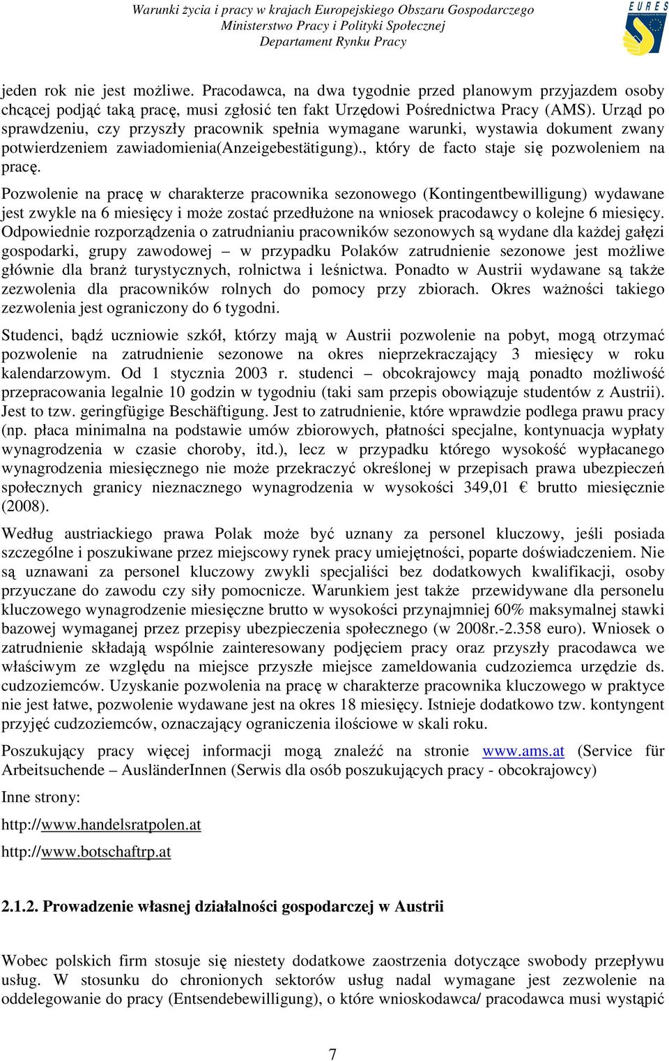 Pozwolenie na pracę w charakterze pracownika sezonowego (Kontingentbewilligung) wydawane jest zwykle na 6 miesięcy i moŝe zostać przedłuŝone na wniosek pracodawcy o kolejne 6 miesięcy.