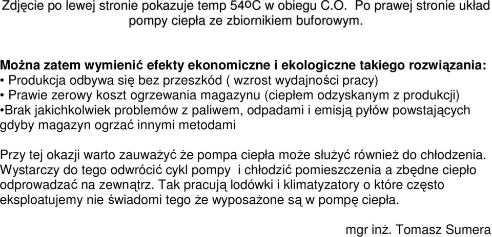 odzyskanym z produkcji) Brak jakichkolwiek problemów z paliwem, odpadami i emisją pyłów powstających gdyby magazyn ogrzać innymi metodami Przy tej okazji warto zauważyć że pompa ciepła może