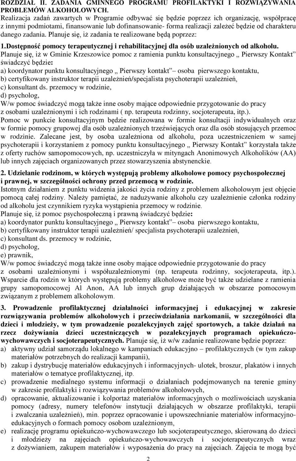 danego zadania. Planuje się, iż zadania te realizowane będą poprzez: 1.Dostępność pomocy terapeutycznej i rehabilitacyjnej dla osób uzależnionych od alkoholu.