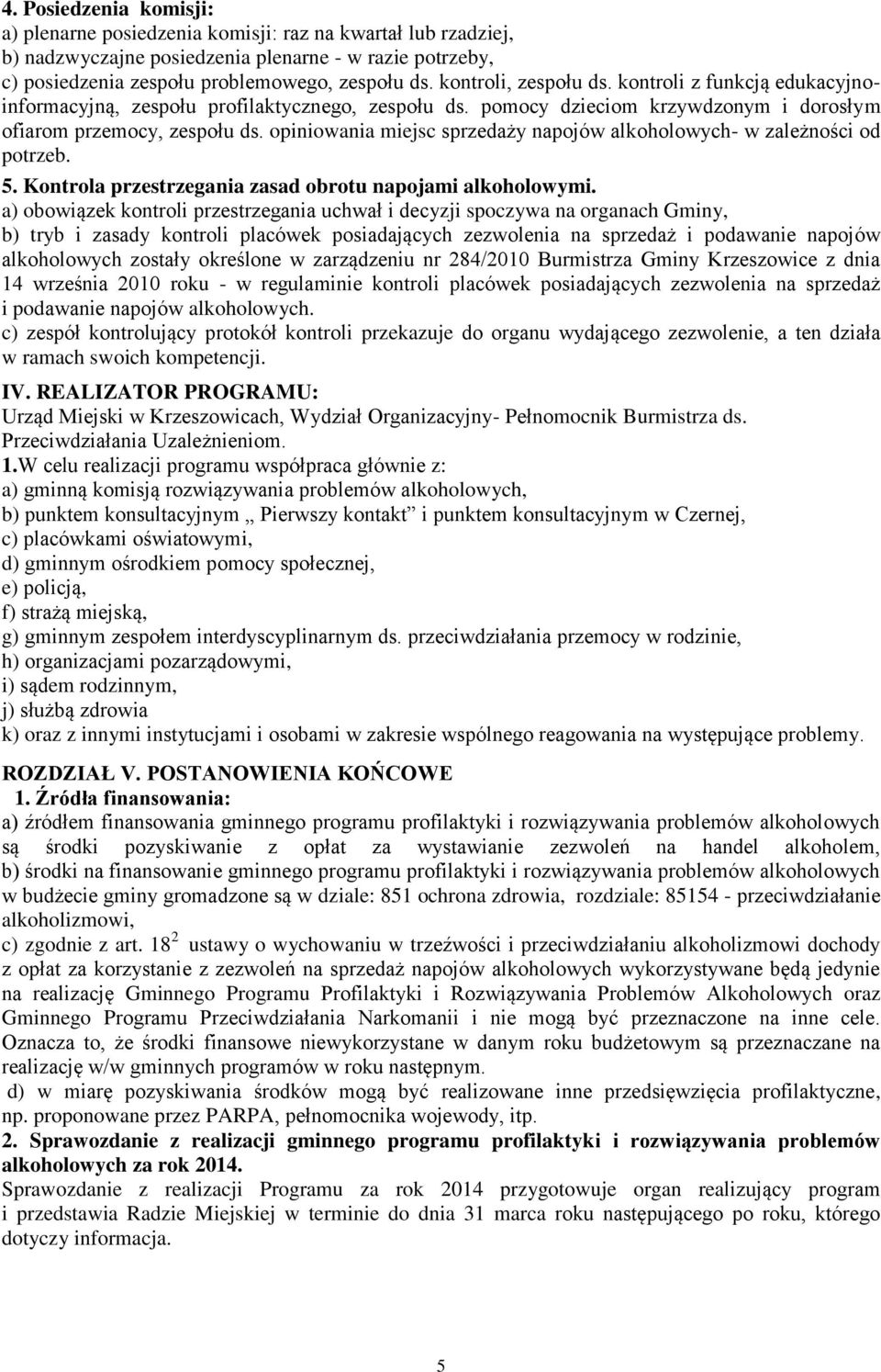 opiniowania miejsc sprzedaży napojów alkoholowych- w zależności od potrzeb. 5. Kontrola przestrzegania zasad obrotu napojami alkoholowymi.