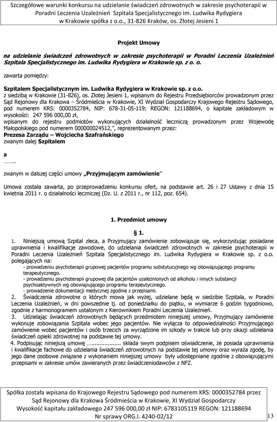 Złotej Jesieni 1, wpisanym do Rejestru Przedsiębiorców prowadzonym przez Sąd Rejonowy dla Krakowa Śródmieścia w Krakowie, XI Wydział Gospodarczy Krajowego Rejestru Sądowego, pod numerem KRS: