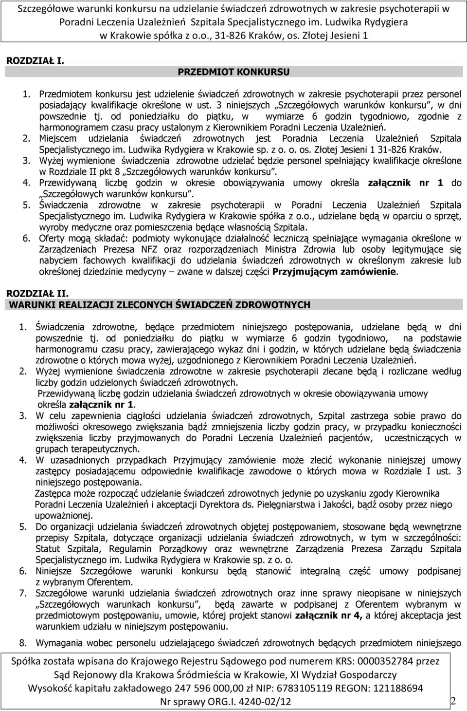 od poniedziałku do piątku, w wymiarze 6 godzin tygodniowo, zgodnie z harmonogramem czasu pracy ustalonym z Kierownikiem Poradni Leczenia Uzależnień. 2.