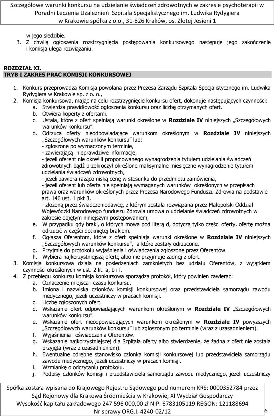 Komisja konkursowa, mając na celu rozstrzygnięcie konkursu ofert, dokonuje następujących czynności: a. Stwierdza prawidłowość ogłoszenia konkursu oraz liczbę otrzymanych ofert. b.