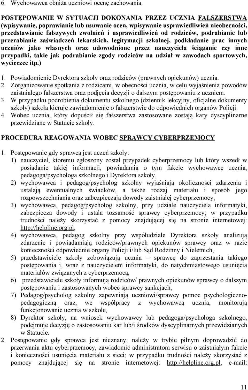 rodziców, podrabianie lub przerabianie zaświadczeń lekarskich, legitymacji szkolnej, podkładanie prac innych uczniów jako własnych oraz udowodnione przez nauczyciela ściąganie czy inne przypadki,