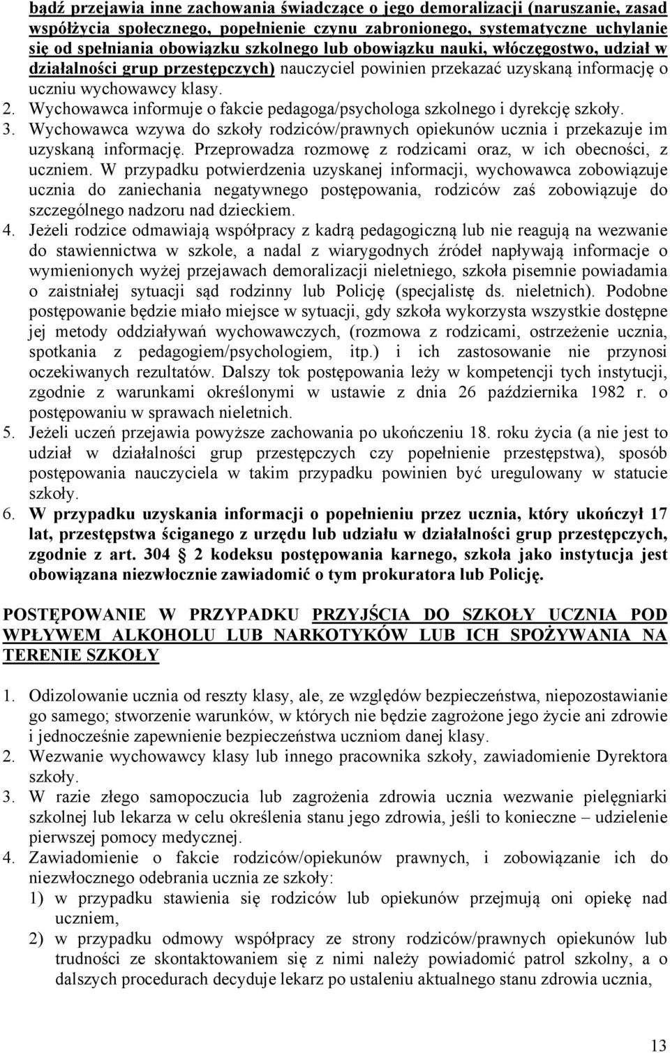 Wychowawca informuje o fakcie pedagoga/psychologa szkolnego i dyrekcję szkoły. 3. Wychowawca wzywa do szkoły rodziców/prawnych opiekunów ucznia i przekazuje im uzyskaną informację.