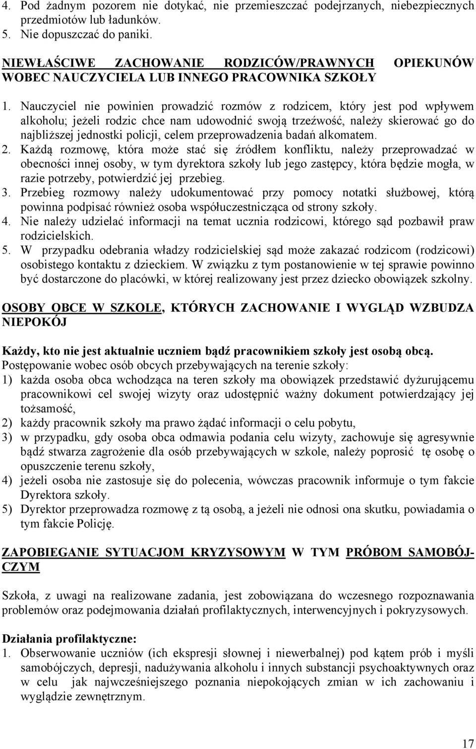 Nauczyciel nie powinien prowadzić rozmów z rodzicem, który jest pod wpływem alkoholu; jeżeli rodzic chce nam udowodnić swoją trzeźwość, należy skierować go do najbliższej jednostki policji, celem