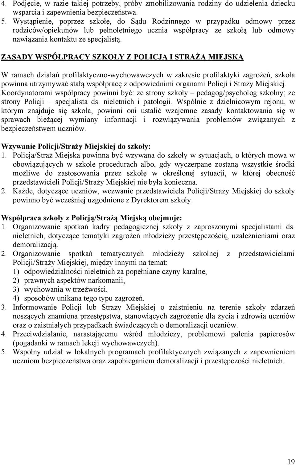 ZASADY WSPÓŁPRACY SZKOŁY Z POLICJĄ I STRAŻĄ MIEJSKĄ W ramach działań profilaktyczno-wychowawczych w zakresie profilaktyki zagrożeń, szkoła powinna utrzymywać stałą współpracę z odpowiednimi organami