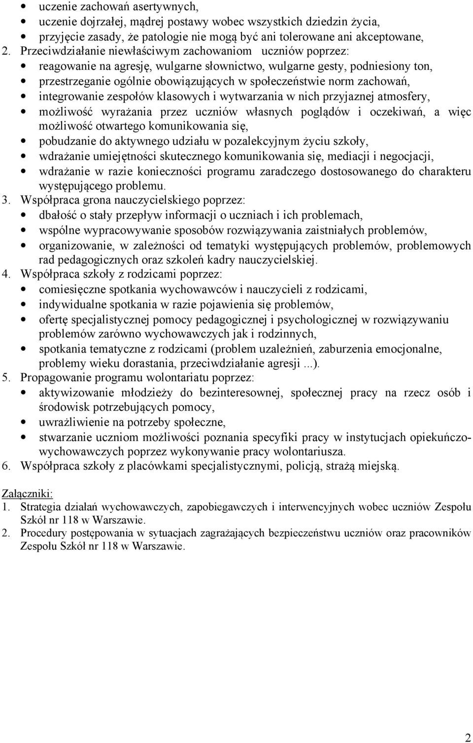 zachowań, integrowanie zespołów klasowych i wytwarzania w nich przyjaznej atmosfery, możliwość wyrażania przez uczniów własnych poglądów i oczekiwań, a więc możliwość otwartego komunikowania się,