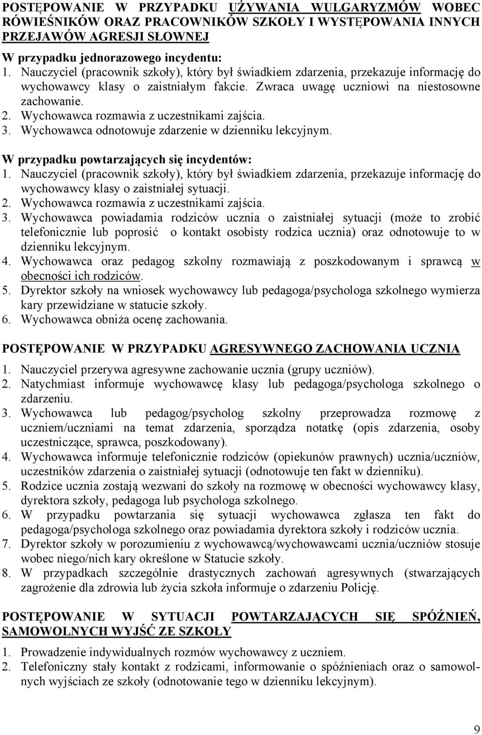 Wychowawca rozmawia z uczestnikami zajścia. 3. Wychowawca odnotowuje zdarzenie w dzienniku lekcyjnym. W przypadku powtarzających się incydentów: 1.