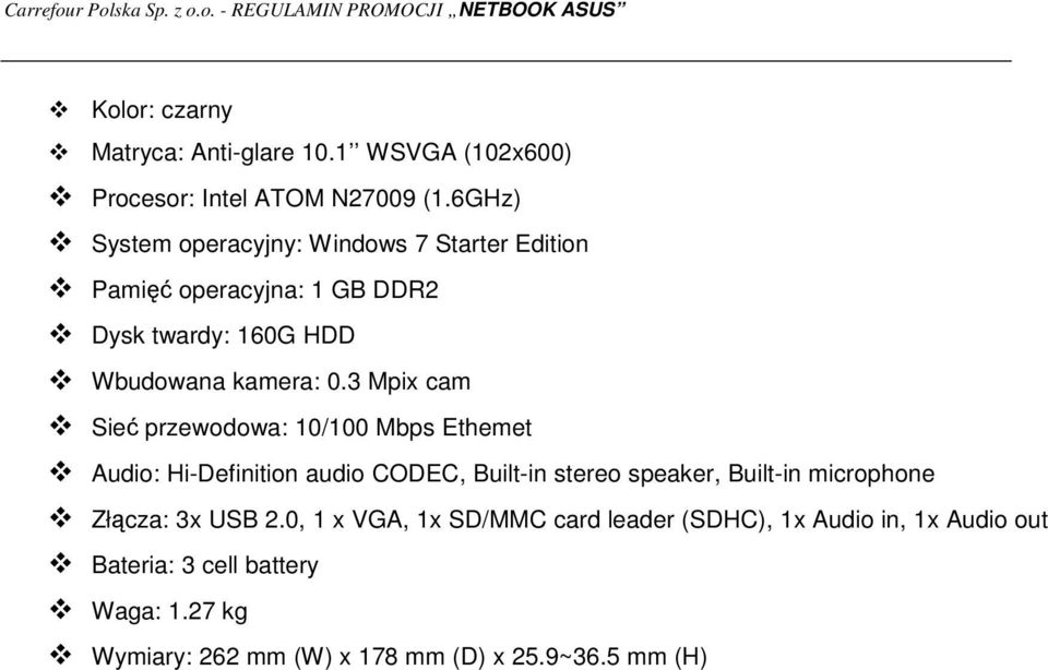 3 Mpix cam Sieć przewodowa: 10/100 Mbps Ethemet Audio: Hi-Definition audio CODEC, Built-in stereo speaker, Built-in microphone