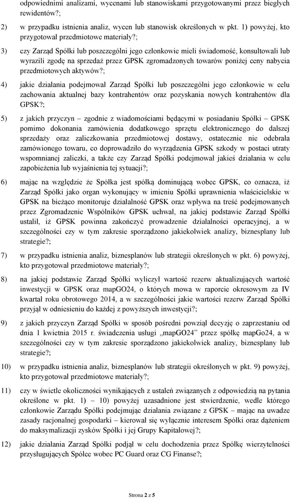 ; 3) czy Zarząd Spółki lub poszczególni jego członkowie mieli świadomość, konsultowali lub wyrazili zgodę na sprzedaż przez GPSK zgromadzonych towarów poniżej ceny nabycia przedmiotowych aktywów?