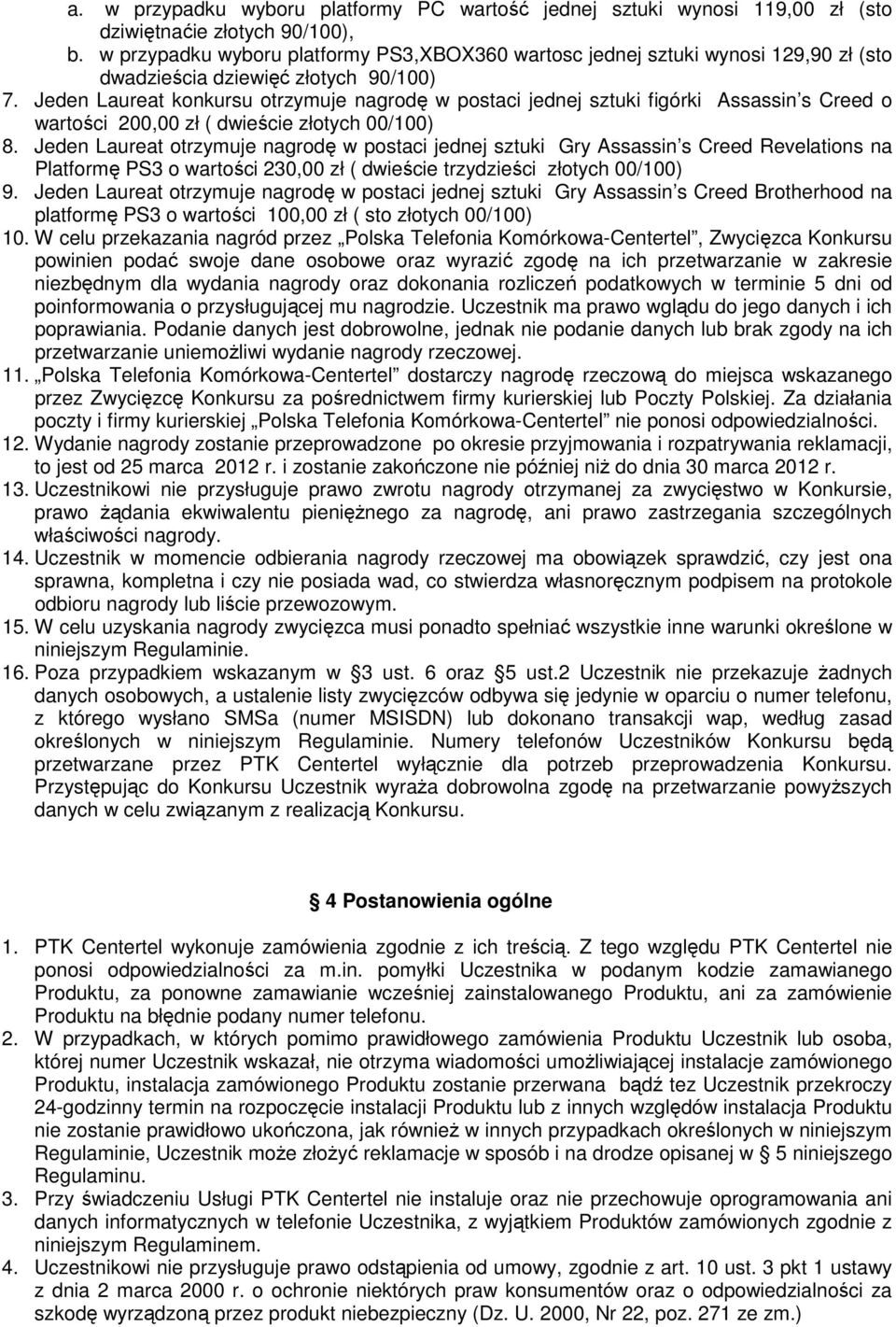 Jeden Laureat konkursu otrzymuje nagrodę w postaci jednej sztuki figórki Assassin s Creed o wartości 200,00 zł ( dwieście złotych 00/100) 8.