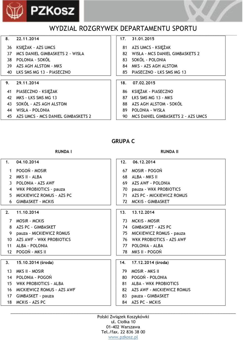 2015 36 KSIĘŻAK AZS UMCS 81 AZS UMCS - KSIĘŻAK 37 MCS DANIEL GIMBASKETS 2 WISŁA 82 WISŁA MCS DANIEL GIMBASKETS 2 38 POLONIA SOKÓŁ 83 SOKÓŁ - POLONIA 39 AZS AGH ALSTOM MKS 84 MKS AZS AGH ALSTOM 40 ŁKS