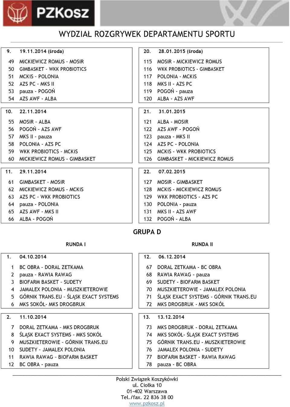 2015 (środa) 49 MICKIEWICZ ROMUS MOSiR 115 MOSiR - MICKIEWICZ ROMUS 50 GIMBASKET WKK PROBIOTICS 116 WKK PROBIOTICS - GIMBASKET 51 MCKiS POLONIA 117 POLONIA - MCKiS 52 AZS PC MKS II 118 MKS II - AZS