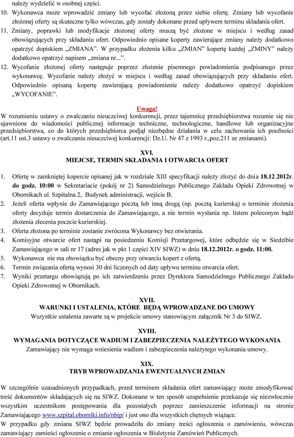 Zmiany, poprawki lub modyfikacje złożonej oferty muszą być złożone w miejscu i według zasad obowiązujących przy składaniu ofert.