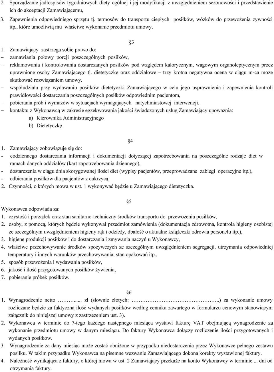 Zamawiający zastrzega sobie prawo do: zamawiania połowy porcji poszczególnych posiłków, reklamowania i kontrolowania dostarczanych posiłków pod względem kalorycznym, wagowym organoleptycznym przez