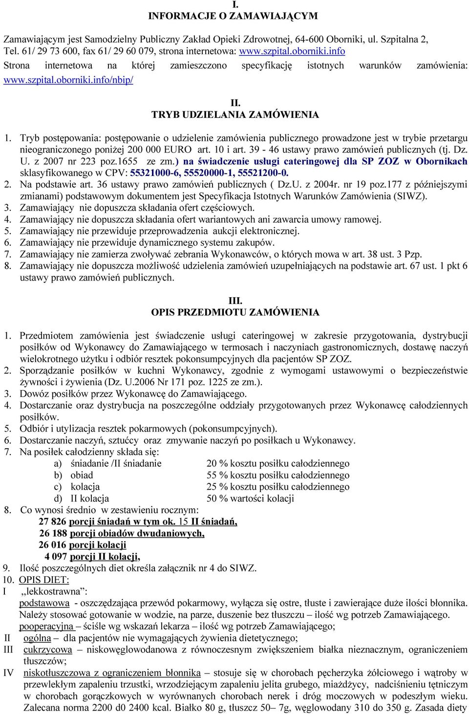 Tryb postępowania: postępowanie o udzielenie zamówienia publicznego prowadzone jest w trybie przetargu nieograniczonego poniżej 200 000 EURO art. 10 i art. 39-46 ustawy prawo zamówień publicznych (tj.