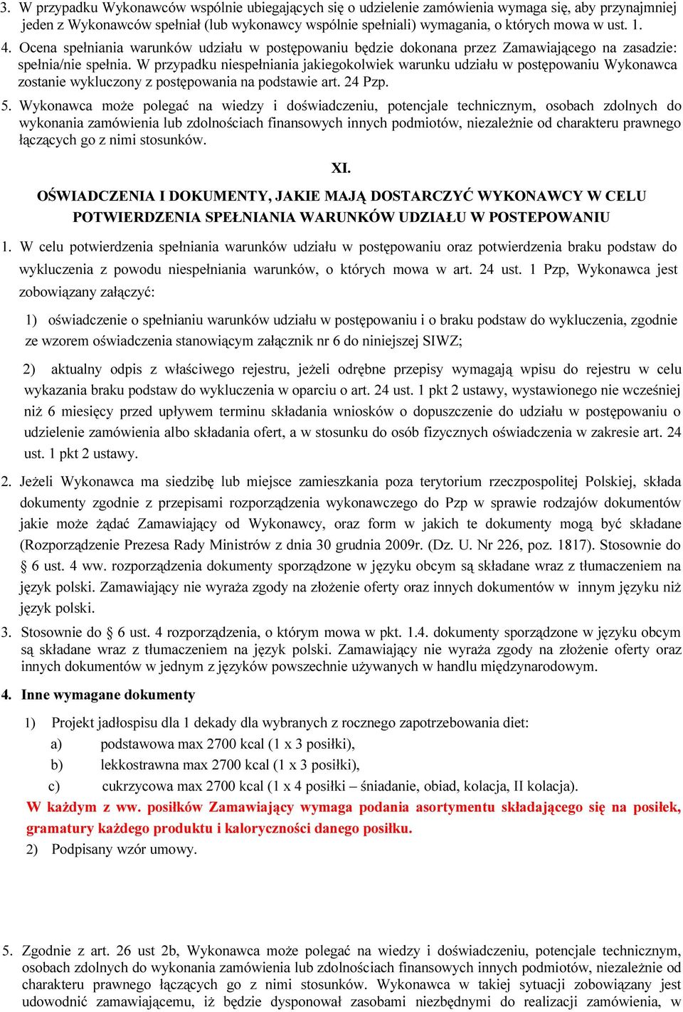 W przypadku niespełniania jakiegokolwiek warunku udziału w postępowaniu Wykonawca zostanie wykluczony z postępowania na podstawie art. 24 Pzp. 5.