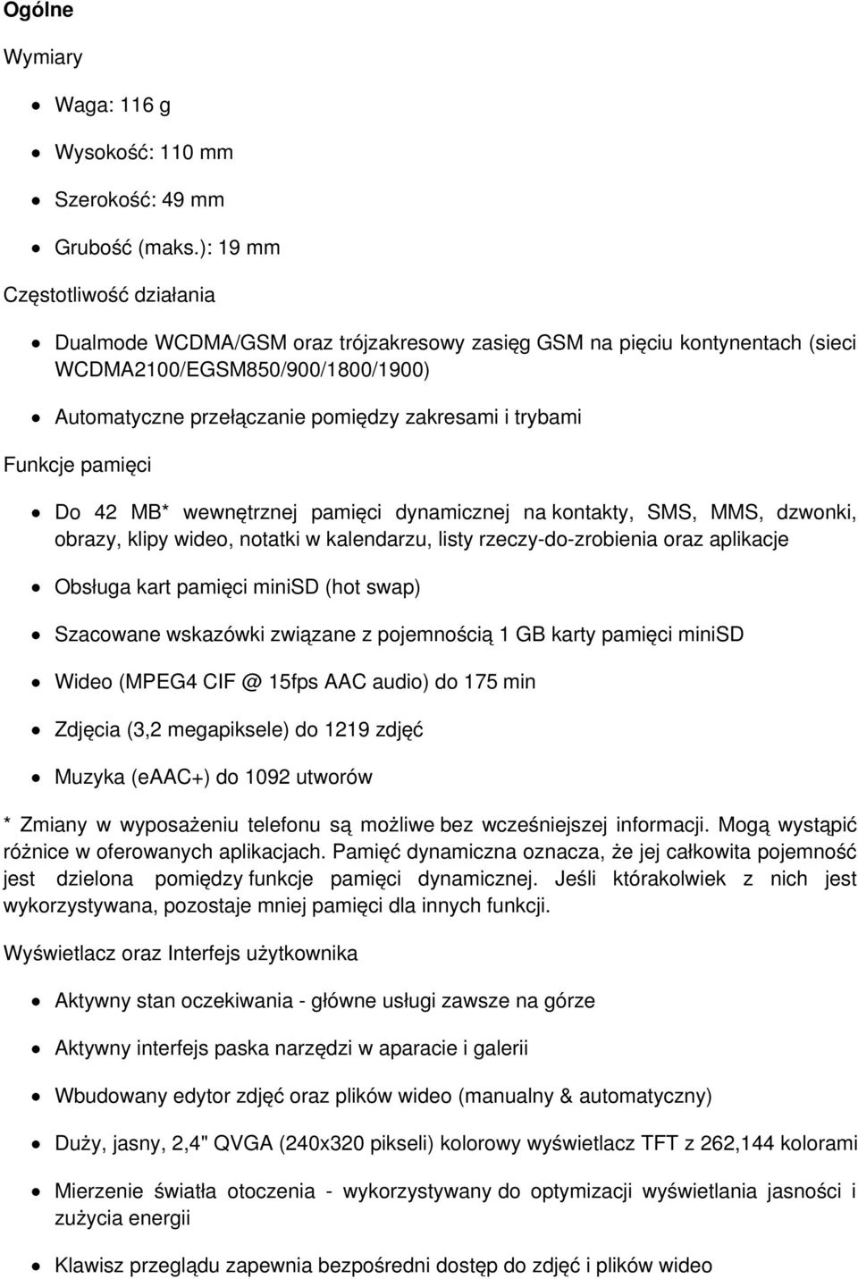 Funkcje pamięci Do 42 MB* wewnętrznej pamięci dynamicznej na kontakty, SMS, MMS, dzwonki, obrazy, klipy wideo, notatki w kalendarzu, listy rzeczy-do-zrobienia oraz aplikacje Obsługa kart pamięci